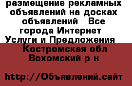 100dosok размещение рекламных объявлений на досках объявлений - Все города Интернет » Услуги и Предложения   . Костромская обл.,Вохомский р-н